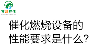  催化燃燒設備的性能要求是什么？